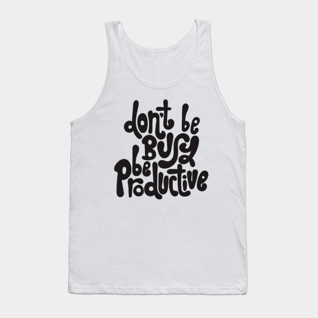 Don't Be Busy, Be Productive - Motivational & Inspirational Work Quotes Tank Top by bigbikersclub